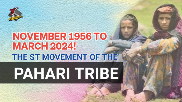 November 1956 to March 2024! The ST movement of the Pahari Tribe
