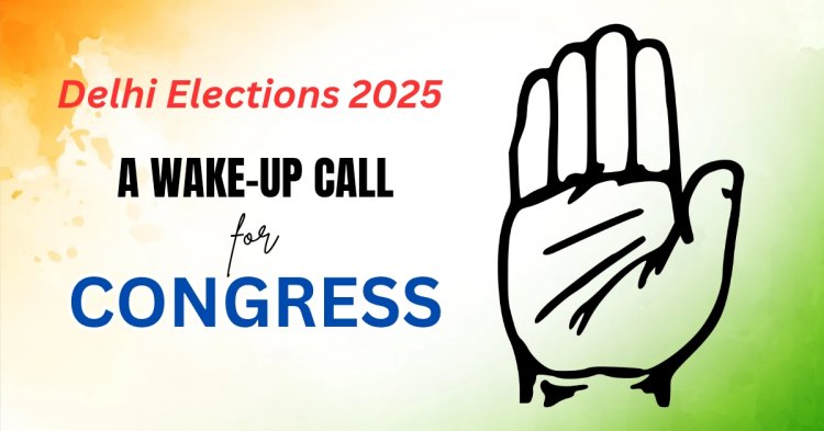 Delhi Assembly Elections 2025:  A Wake-Up Call for Congress